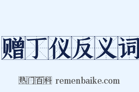 赠丁仪反义词是什么意思的图片